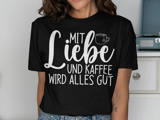 Mit Liebe und Kaffee wird alles gut shirt