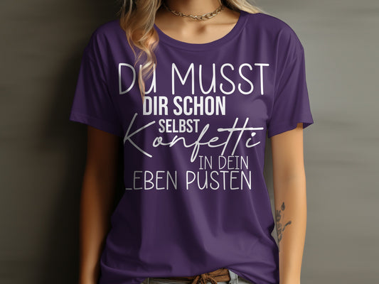 Du musst dir schon Konfetti in dein Leben pusten Shirt