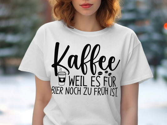 Kaffee weil es für Bier noch zu früh ist TShirt