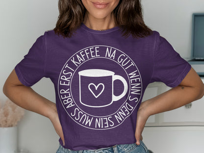 Erst Kaffee Na Gut Denn Muss Sein T-Shirt