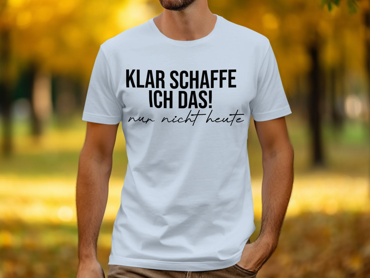Klar schaffe ich das nur nicht heute T-shirt