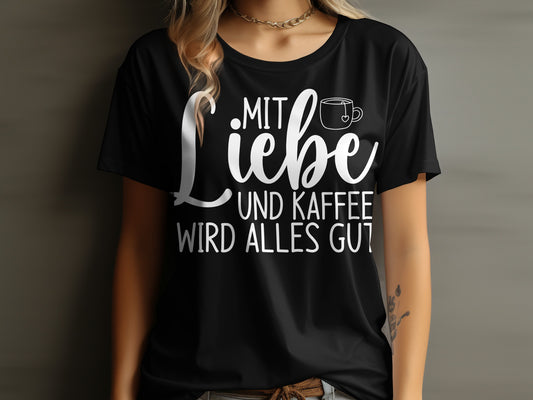 Mit Liebe und Kaffee wird alles gut T-Shirt