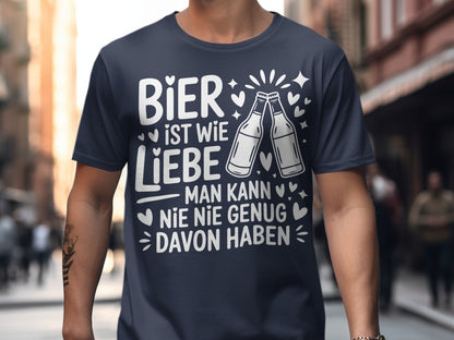 Bier ist wie Liebe - Man kann nie genug davon haben Unisex T-Shirt