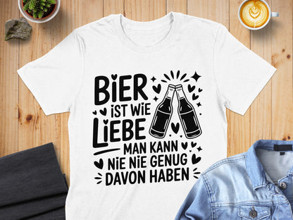 Bier Ist Wie Liebe Man Kann Nie Genug Davon Haben Shirt