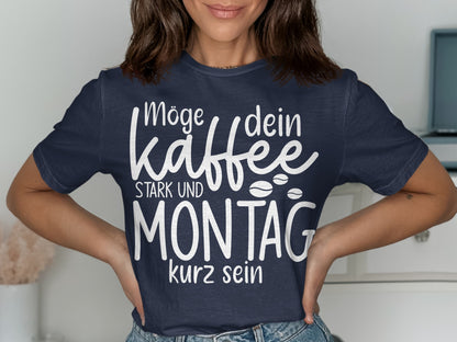 Möge dein Kaffee stark und Montag kurz sein shirt
