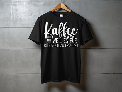 Kaffee Weil Es Für Bier Noch Zu Früh Ist T-Shirt