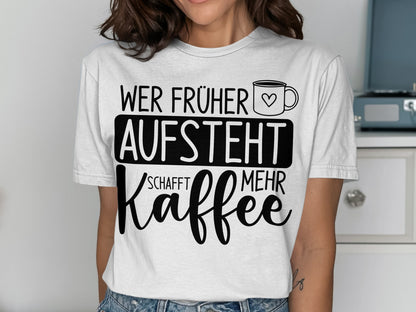 Wer Früher Aufsteht Schafft Mehr Kaffee Shirt