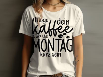 Möge dein Kaffee stark und Montag kurz sein shirt