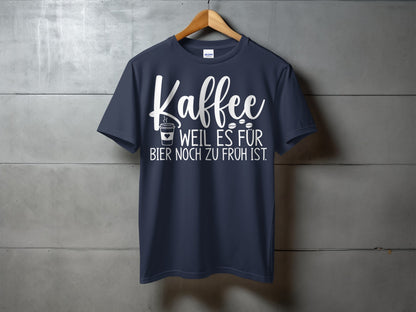 Kaffee Weil Es Für Bier Noch Zu Früh Ist T-Shirt