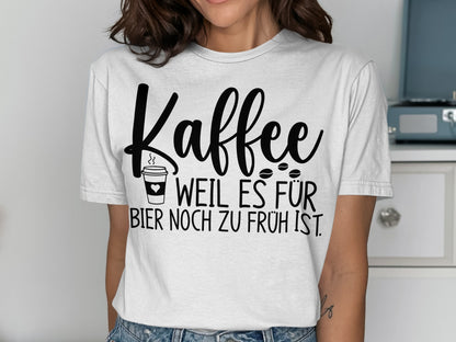 Kaffee weil es für Bier noch zu früh ist T-Shirt