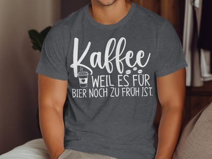 Kaffee Weil Es Für Bier Noch Zu Früh Ist shirt