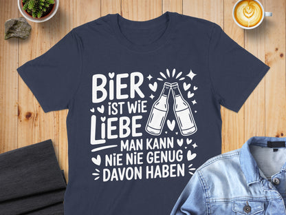 Bier Ist Wie Liebe Man Kann Nie Genug Davon Haben T-Shirt