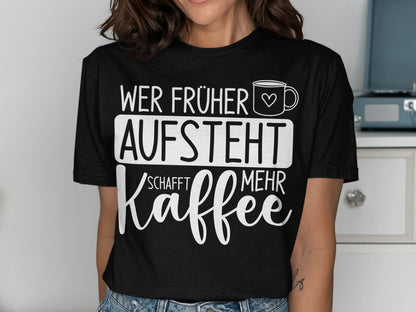 Wer früher aufsteht schafft mehr Kaffee shirt