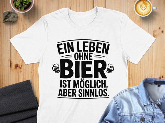 Ein Leben Ohne Bier Ist Möglich Aber Sinnlos Shirt