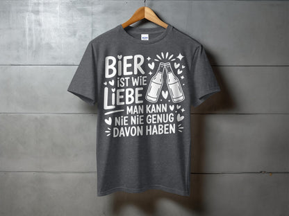 Bier ist wie Liebe man kann nie genug T-Shirt