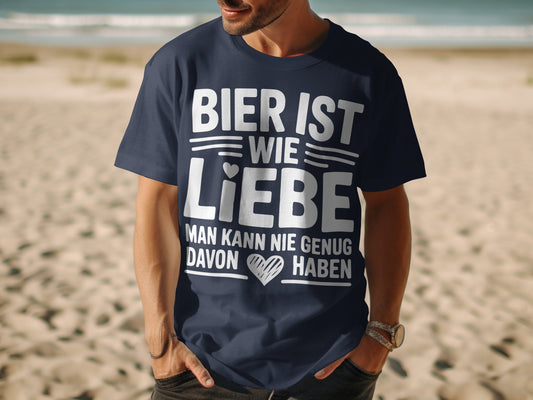 Bier Ist Wie Liebe Man Kann Nie Genug Davon Haben shirt