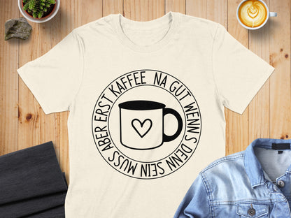 Na Gut Wenn Dein Muss Aber Erst Kaffee T-shirt