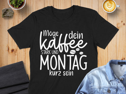 Möge dein Kaffee stark und Montag kurz sein shirt