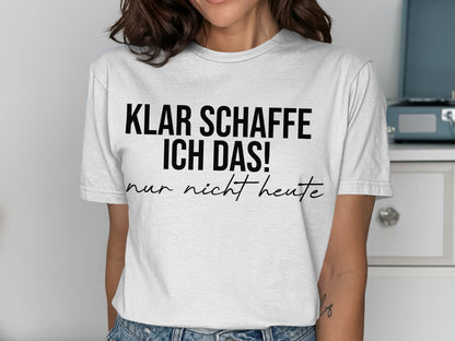 Klar Schaffe Ich Das Nur Nicht Heute T-Shirt