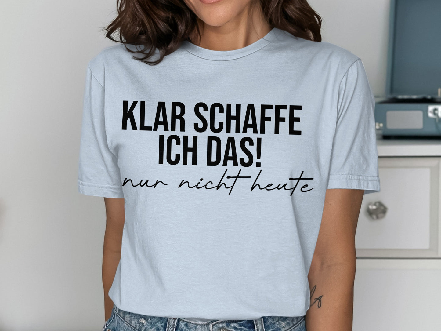 Klar schaffe ich das nur nicht heute shirt