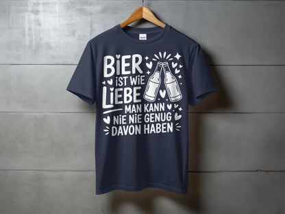 Bier ist wie Liebe Man kann nie genug davon haben shirt