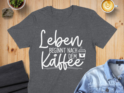 Leben Beginnt Nach Dem Kaffee shirt