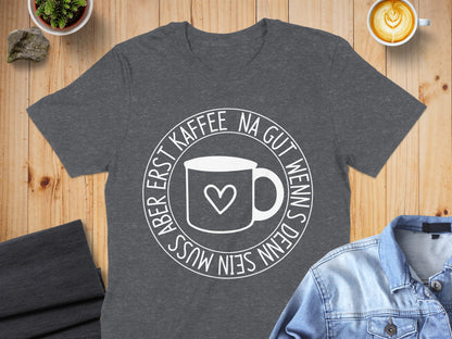 Na Gut Wenn Sein Muss Aber Erst Kaffee T-shirt