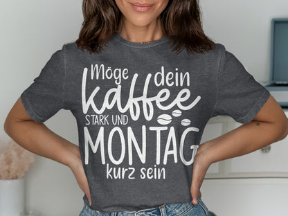 Möge dein Kaffee stark und Montag kurz sein shirt