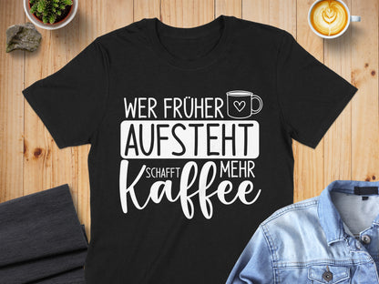 Wer Früher Aufsteht Schafft Mehr Kaffee Shirt