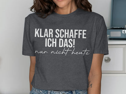 Klar Schaffe Ich Das Nur Nicht Heute shirt