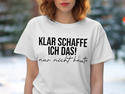 Klar schaffe ich das nur nicht heute t-shirt