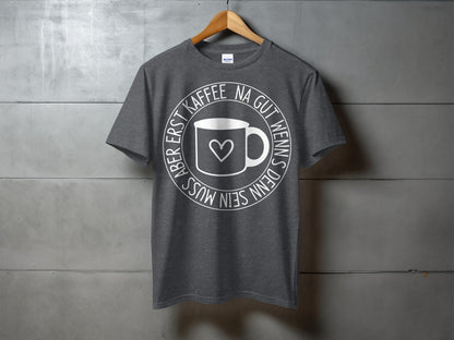 Erst Kaffee Na Gut Wenns Sein Muss T-Shirt