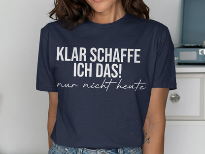 Klar Schaffe Ich Das Nur Nicht Heute shirt