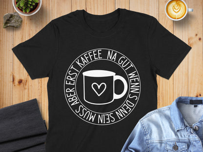 Erst Kaffee Na Gut Wenn Sein Muss T-shirt