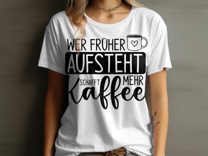 Wer früher aufsteht schafft mehr Kaffee T-shirt