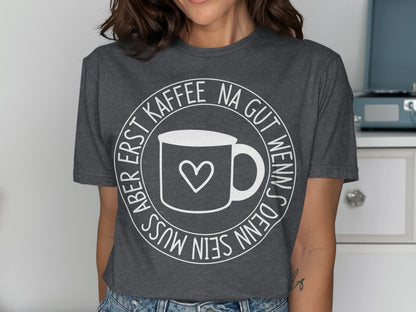 Aber Erst Kaffee Na Gut Wenns Sein Muss Shirt