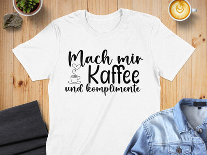 Mach mir Kaffee und komplimente T-shirt