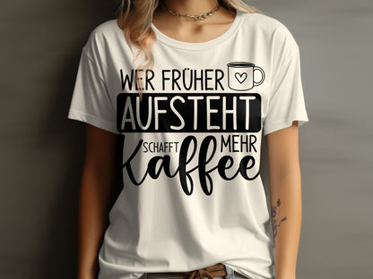 Wer früher aufsteht schafft mehr Kaffee shirt