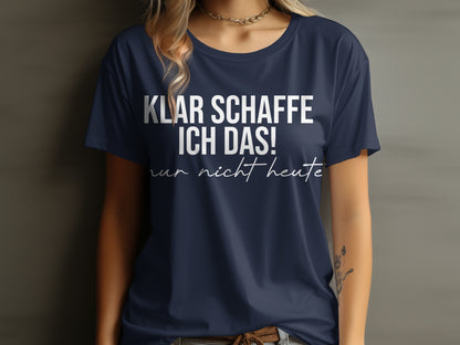Klar Schaffe Ich Das Nur Nicht Heute Shirt