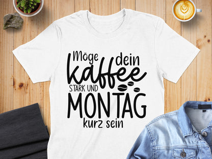Möge dein Kaffee stark und Montag kurz sein shirt