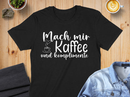 Mach mir Kaffee und komplimente shirt