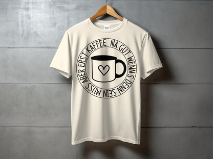 Erst Kaffee Na Gut Wenns Dein Muss T-shirt