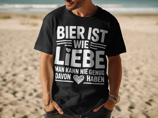 Bier ist wie Liebe Man kann nie genug davon haben T-shirt