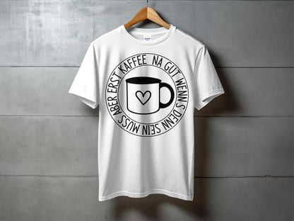 Erst Kaffee Na Gut Wenns Sein Muss T-Shirt