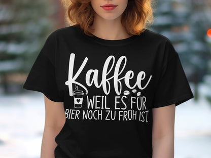 Kaffee weil es für Bier noch zu früh ist shirt