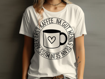 Na Gut Wenns Dein Muss Aber Erst Kaffee TShirt