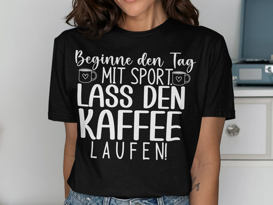 Beginne den Tag Mit Sport Lass Den Kaffee Laufen! shirt